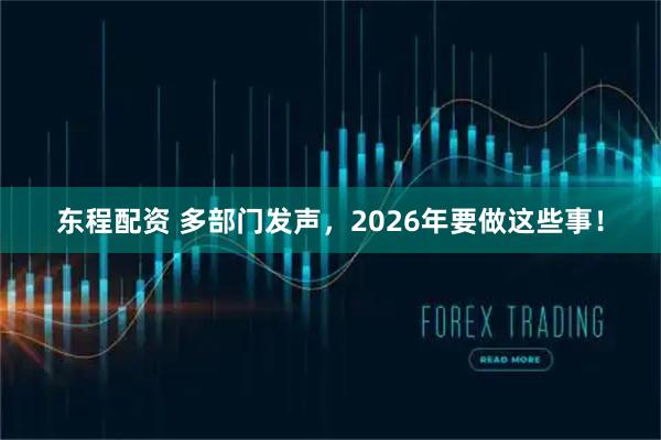 东程配资 多部门发声,2026年要做这些事!
